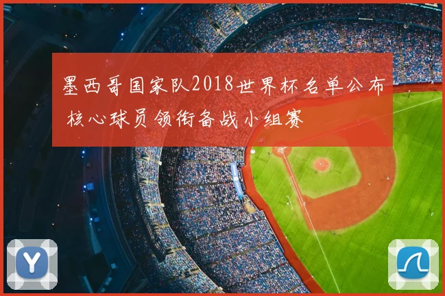 墨西哥国家队2018世界杯名单公布 核心球员领衔备战小组赛