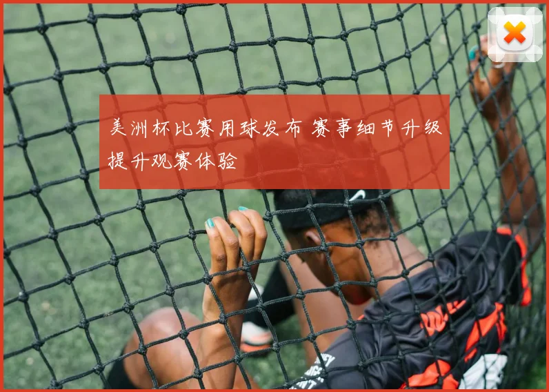 美洲杯比赛用球发布 赛事细节升级提升观赛体验