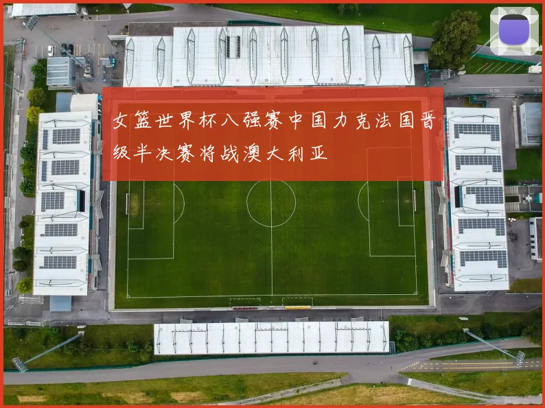 女篮世界杯八强赛中国力克法国晋级半决赛将战澳大利亚