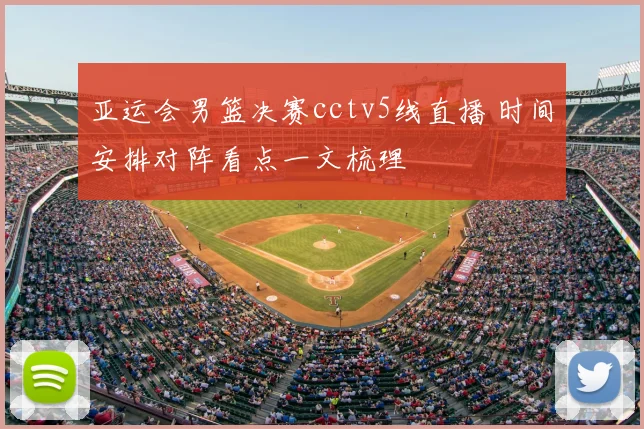 亚运会男篮决赛cctv5线直播 时间安排对阵看点一文梳理