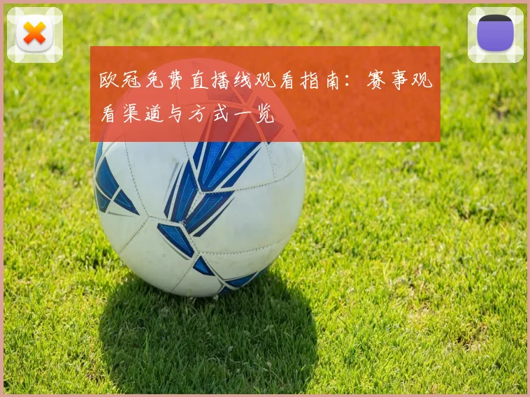 欧冠免费直播线观看指南:赛事观看渠道与方式一览