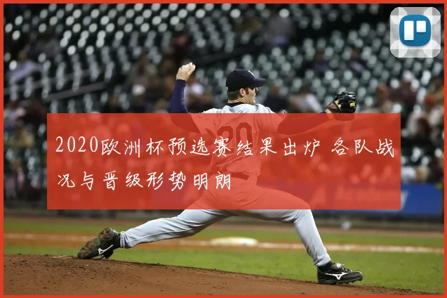 2020欧洲杯预选赛结果出炉 各队战况与晋级形势明朗